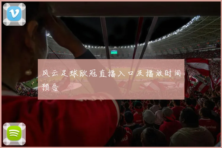 风云足球欧冠直播入口及播放时间预告