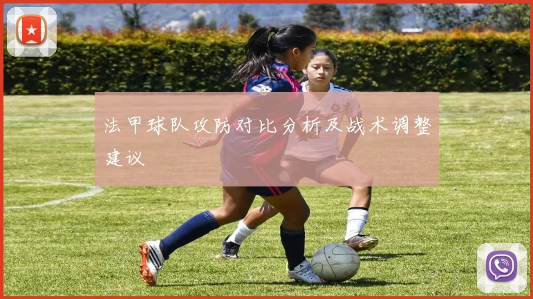 法甲球队攻防对比分析及战术调整建议